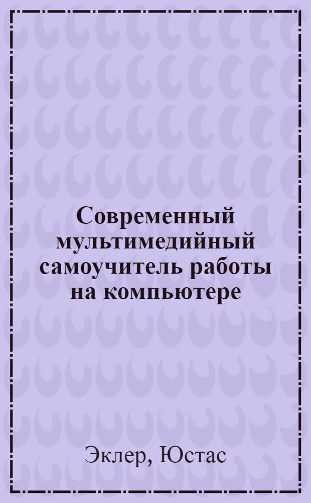 Современный мультимедийный самоучитель работы на компьютере