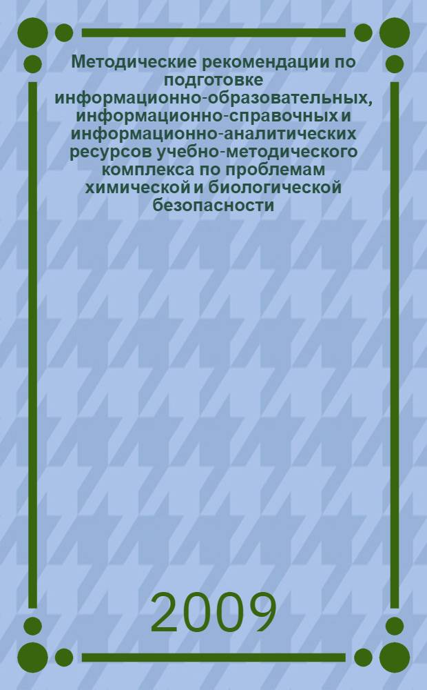 Методические рекомендации по подготовке информационно-образовательных, информационно-справочных и информационно-аналитических ресурсов учебно-методического комплекса по проблемам химической и биологической безопасности