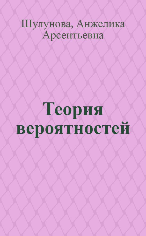 Теория вероятностей : учебное пособие по выполнению контрольной работы для студентов заочной формы обучения специальностей 220301, 230105