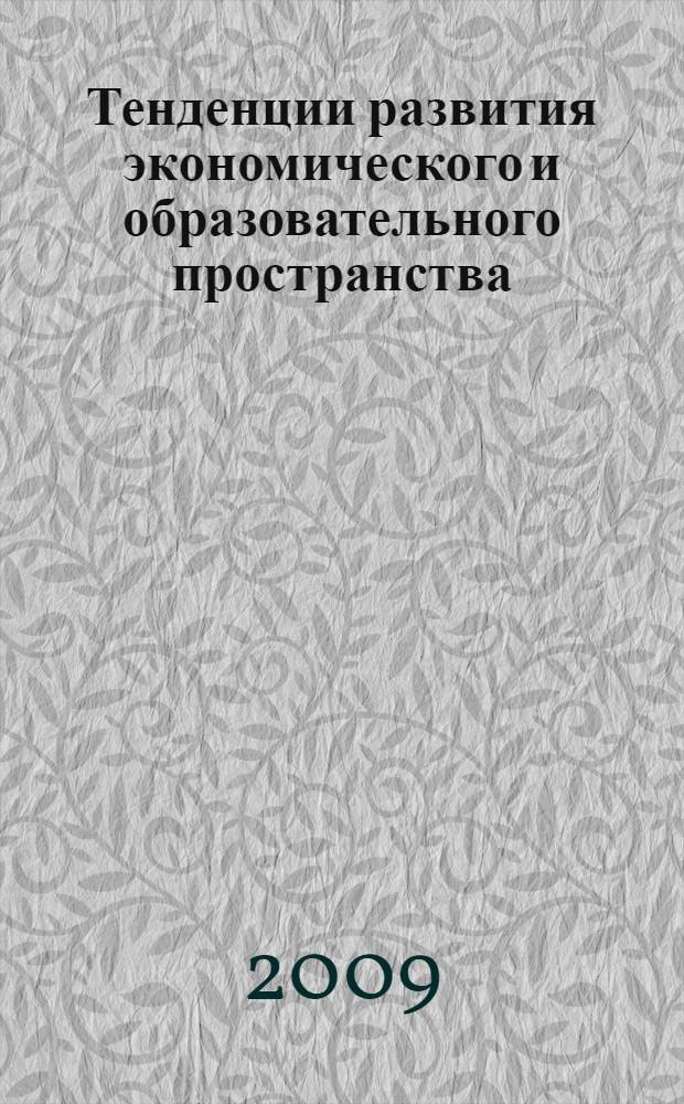 Тенденции развития экономического и образовательного пространства: мировой опыт, инновации, российские особенности : сборник научных трудов на Всероссийской научно-практической конференции с международным участием, 19-20 мая 2009 года