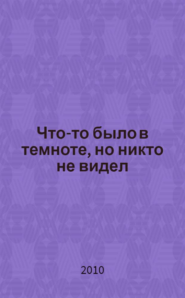 Что-то было в темноте, но никто не видел