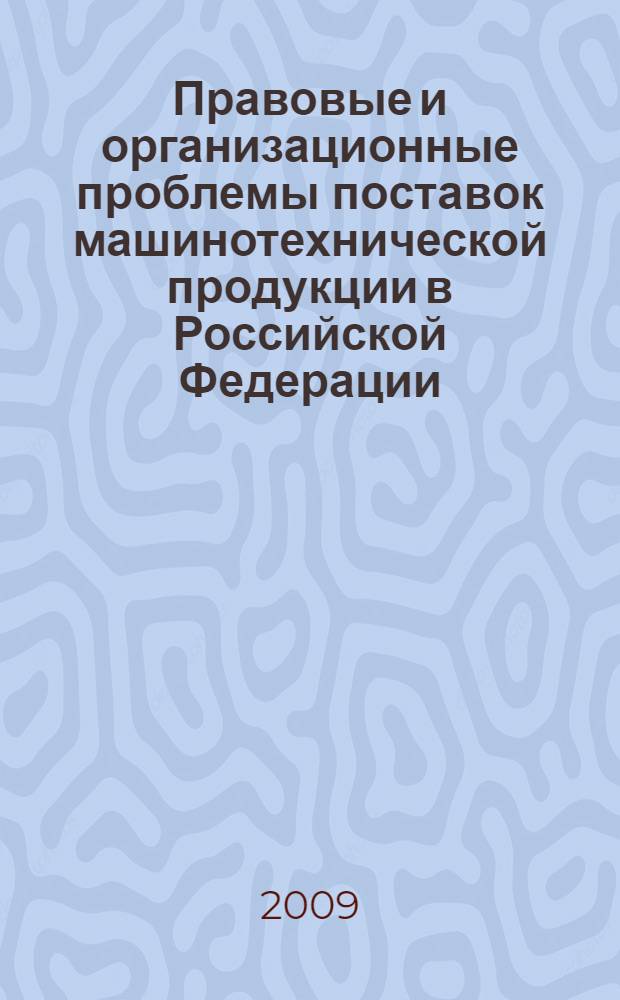 Правовые и организационные проблемы поставок машинотехнической продукции в Российской Федерации (на примере поставок запасных частей) : монография