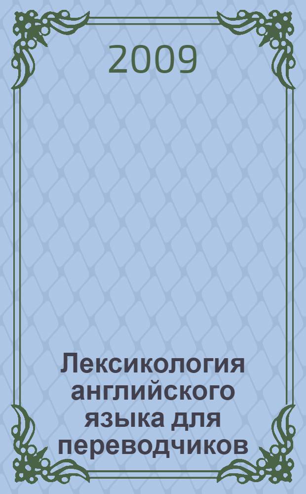 Лексикология английского языка для переводчиков = English lexicology for translators : учебное пособие