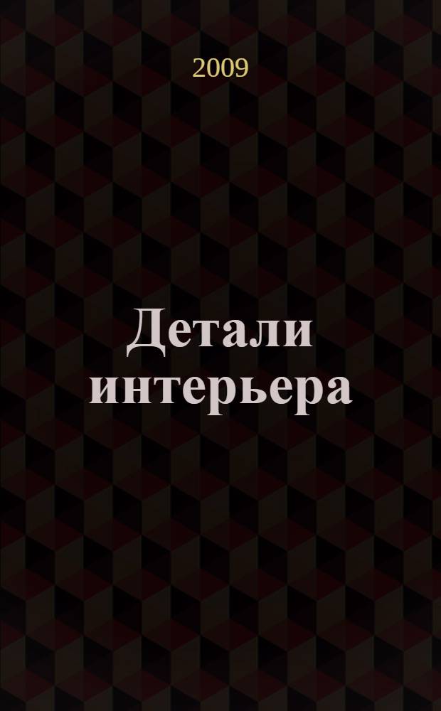 Детали интерьера : сам себе декоратор : перевод с английского