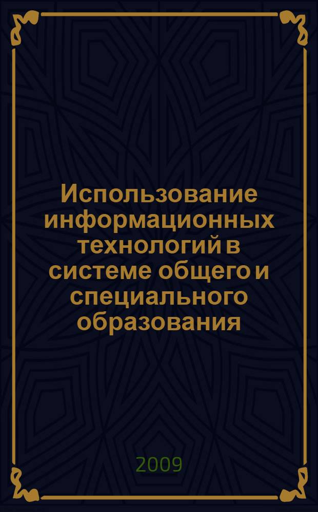 Использование информационных технологий в системе общего и специального образования : сборник статей по итогам Международного научно-практического семинара, 26-27 марта 2009 года