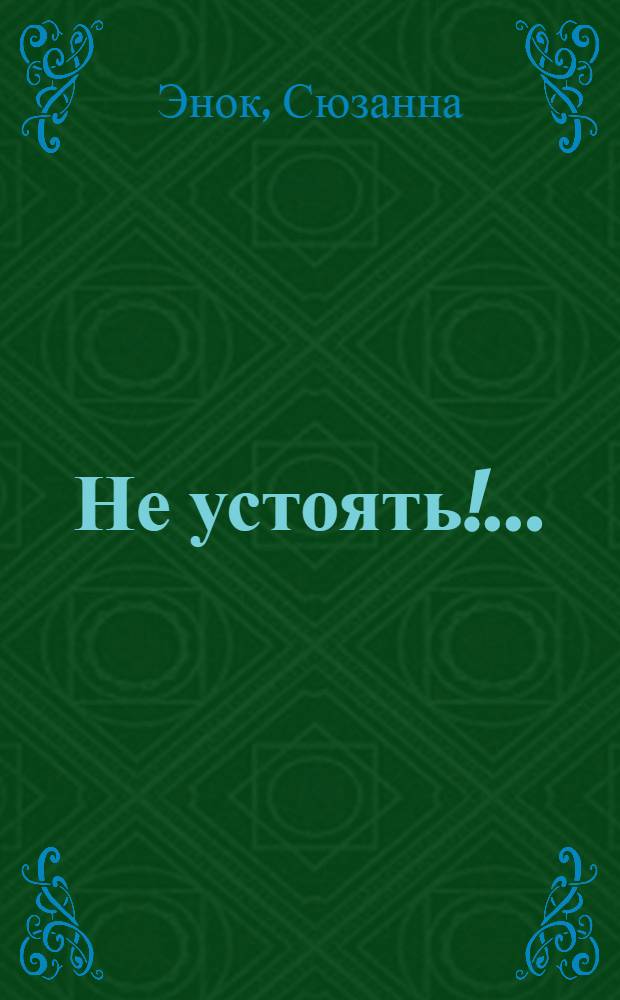 Не устоять!.. : роман