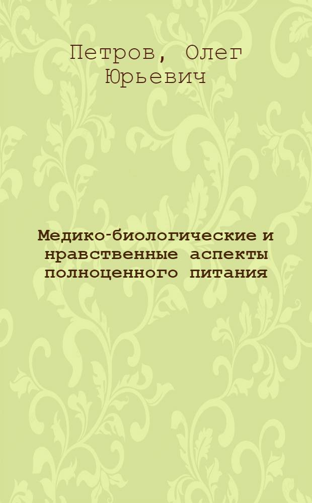 Медико-биологические и нравственные аспекты полноценного питания : учебное пособие для студентов, обучающихся по направлению 260300 - Технология сырья и продуктов животного происхождения по специальностям: 260301 - Технология мяса и мясных продуктов, 260302 - Технология рыбы и рыбных продуктов, 260303 - Технология молока и молочных продуктов