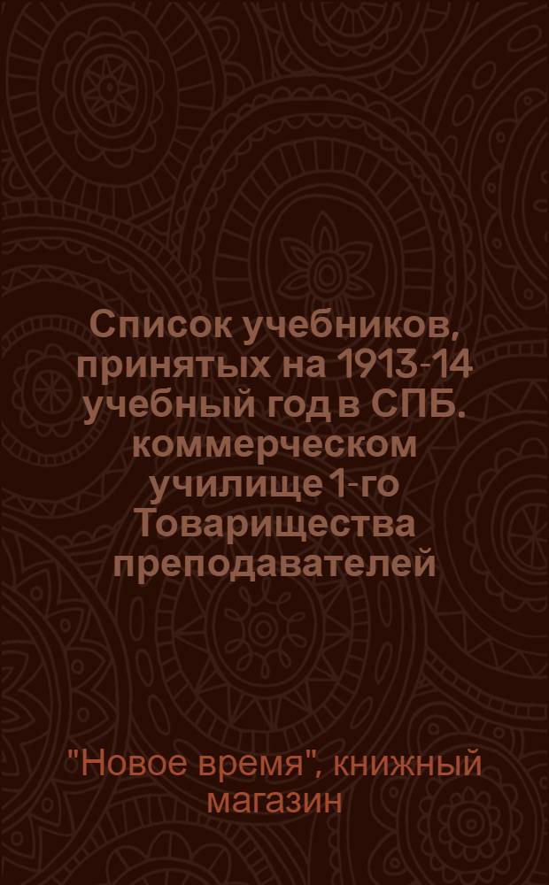 Список учебников, принятых на 1913-14 учебный год в СПБ. коммерческом училище 1-го Товарищества преподавателей