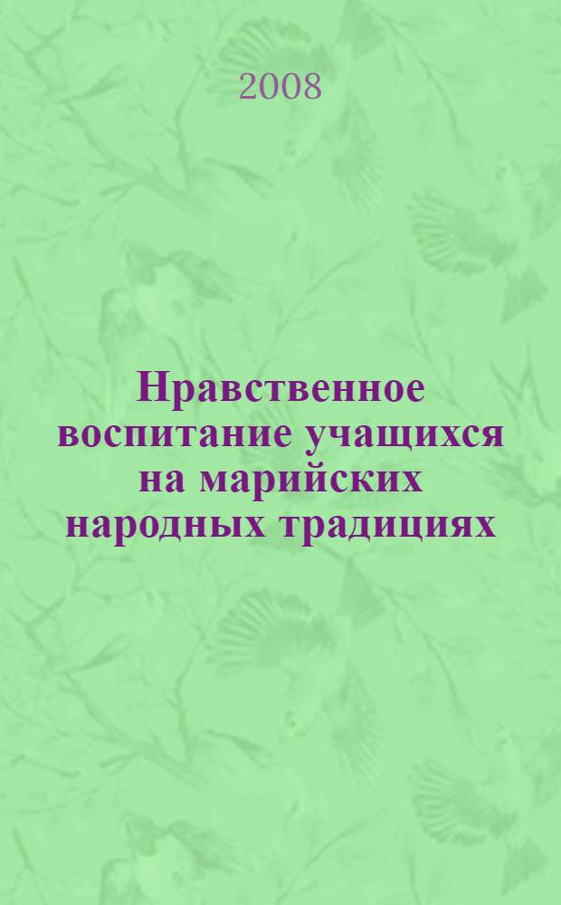 Нравственное воспитание учащихся на марийских народных традициях : монография