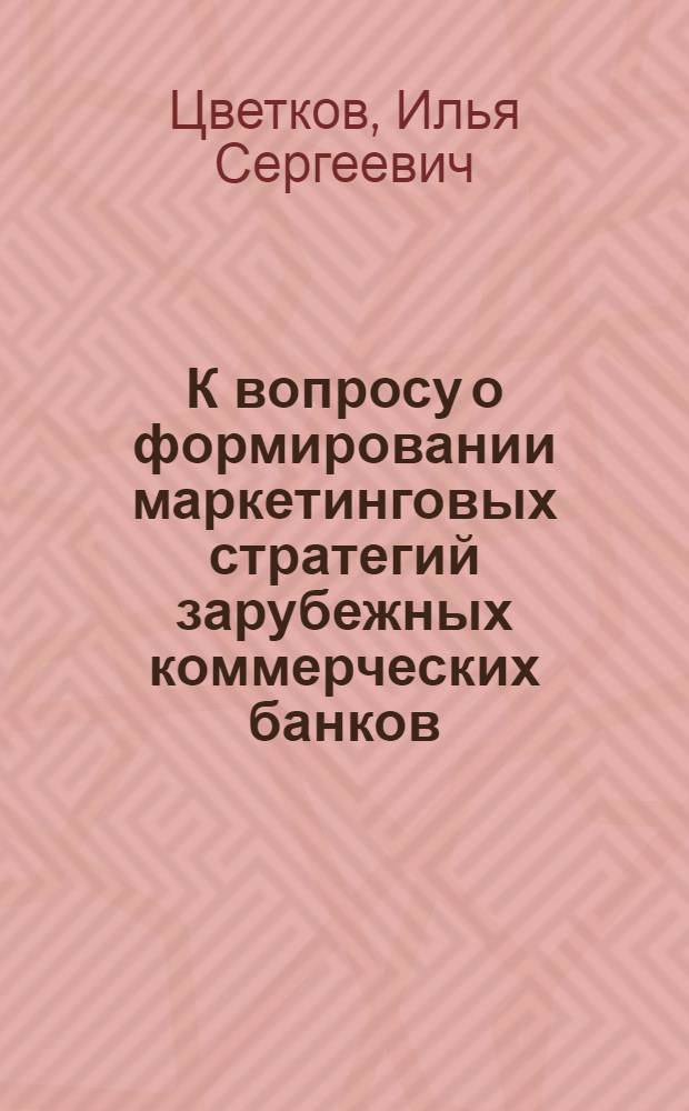 К вопросу о формировании маркетинговых стратегий зарубежных коммерческих банков
