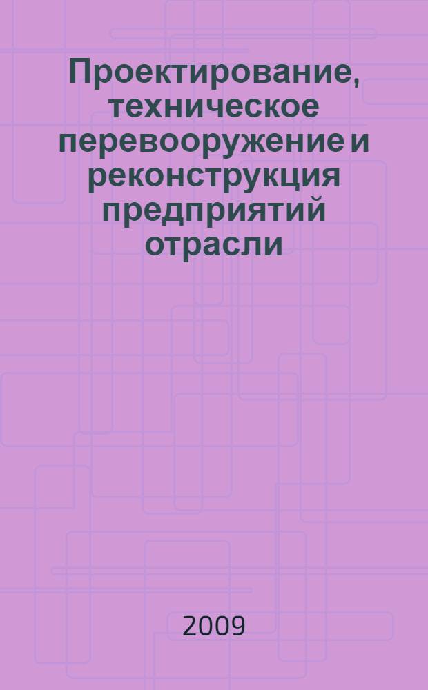 Проектирование, техническое перевооружение и реконструкция предприятий отрасли : учебное пособие
