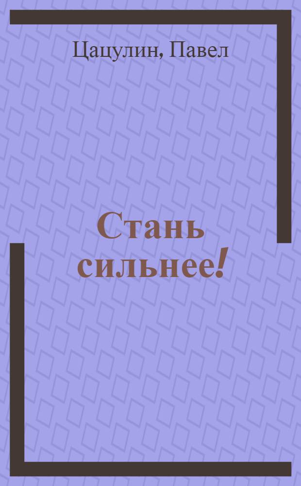 Стань сильнее! : силовая тренировка для всех. Секреты русского спецназа