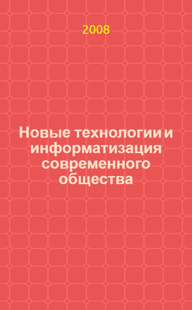 Новые технологии и информатизация современного общества : материалы Международной научно-практической конференции молодых ученых, 29 марта - 15 апреля 2008 г. : в 2 ч