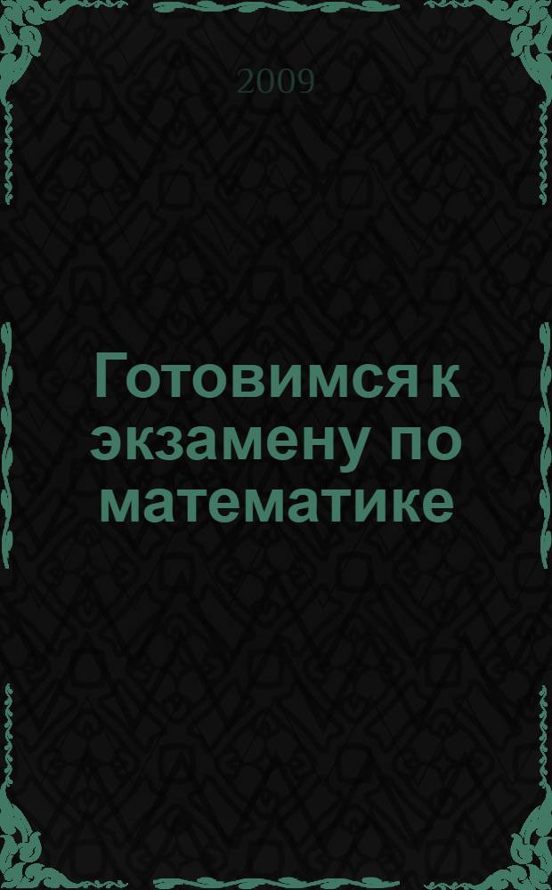 Готовимся к экзамену по математике : справочный материал по математике. Система заданий для самоподготовки