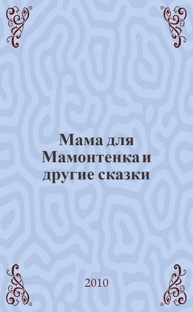 Мама для Мамонтенка и другие сказки : для дошкольного возраста