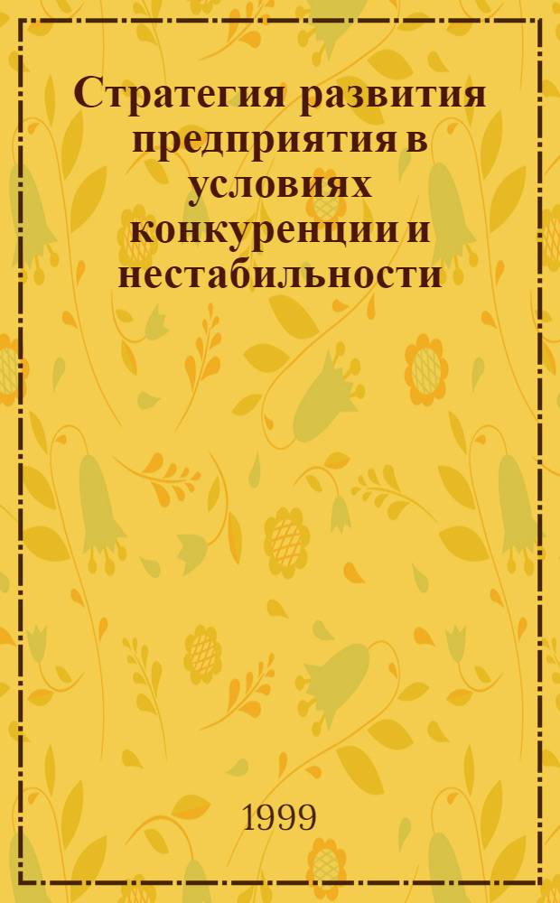 Стратегия развития предприятия в условиях конкуренции и нестабильности (теория, методология и практика) : автореферат диссертации на соискание ученой степени д.э.н. : специальность 08.00.05
