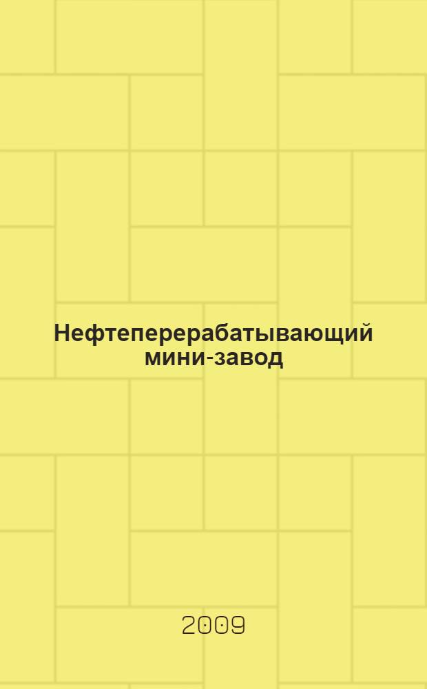 Нефтеперерабатывающий мини-завод : монография