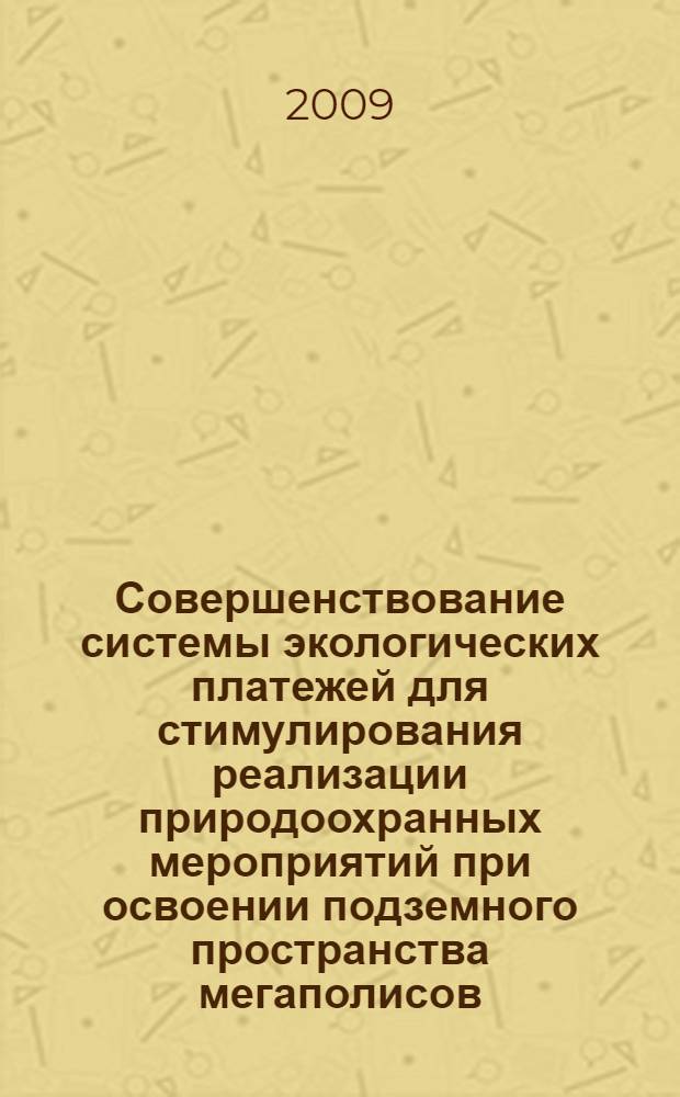 Совершенствование системы экологических платежей для стимулирования реализации природоохранных мероприятий при освоении подземного пространства мегаполисов : автореф. дис. на соиск. учен. степ. канд. экон. наук : специальность 08.00.05 <Экономика и упр. нар. хоз-вом>