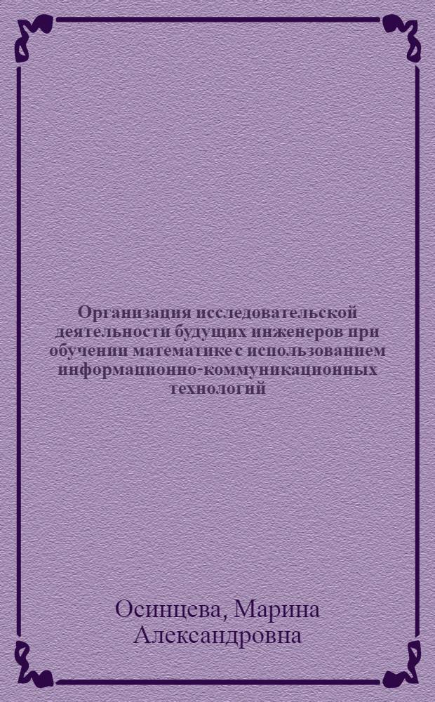 Организация исследовательской деятельности будущих инженеров при обучении математике с использованием информационно-коммуникационных технологий : автореф. дис. на соиск. учен. степ. канд. пед. наук : специальность 13.00.02 <Теория и методика обучения и воспитания>