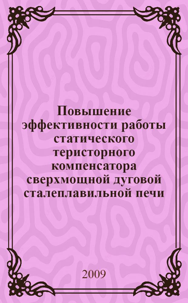 Повышение эффективности работы статического теристорного компенсатора сверхмощной дуговой сталеплавильной печи : автореф. дис. на соиск. учен. степ. канд. техн. наук : специальность 05.09.03 <Электротехн. комплексы и системы>