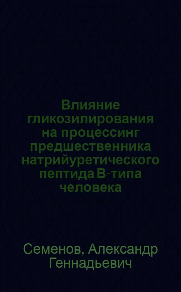 Влияние гликозилирования на процессинг предшественника натрийуретического пептида В-типа человека : автореф. дис. на соиск. учен. степ. канд. биол. наук : специальность 03.00.04 <Биохимия>