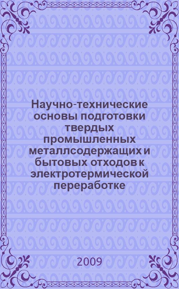 Научно-технические основы подготовки твердых промышленных металлсодержащих и бытовых отходов к электротермической переработке : автореф. дис. на соиск. учен. степ. канд. техн. наук : специальность 03.00.16 <Экология>