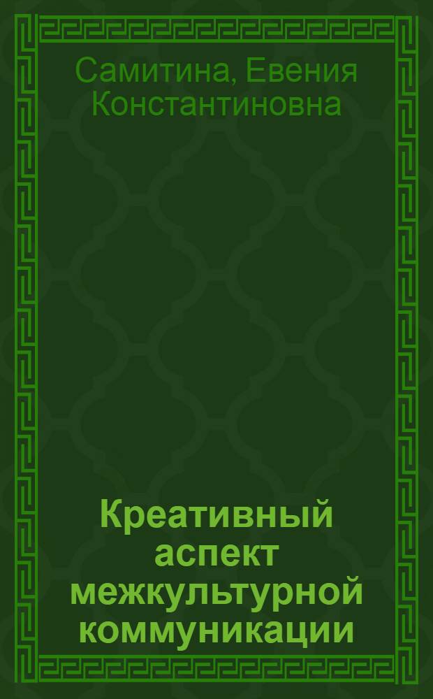 Креативный аспект межкультурной коммуникации: компаративный анализ : автореф. дис. на соиск. учен. степ. канд. культурологии : специальность 24.00.01 <Теория и история культуры>