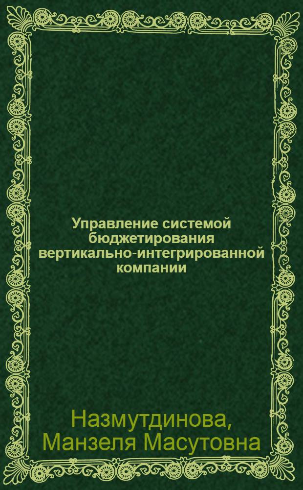 Управление системой бюджетирования вертикально-интегрированной компании : (на примере нефтедобывающей промышленности) : автореф. дис. на соиск. учен. степ. канд. экон. наук : специальность 08.00.05 <Экономика и упр. нар. хоз-вом>