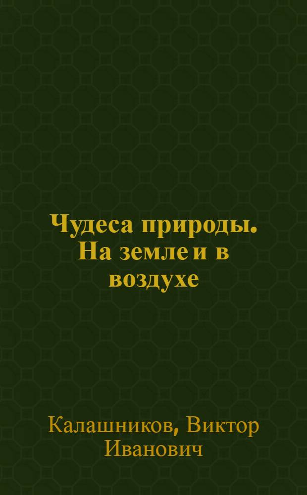 Чудеса природы. На земле и в воздухе : занимательное естествознание : для среднего школьного возраста