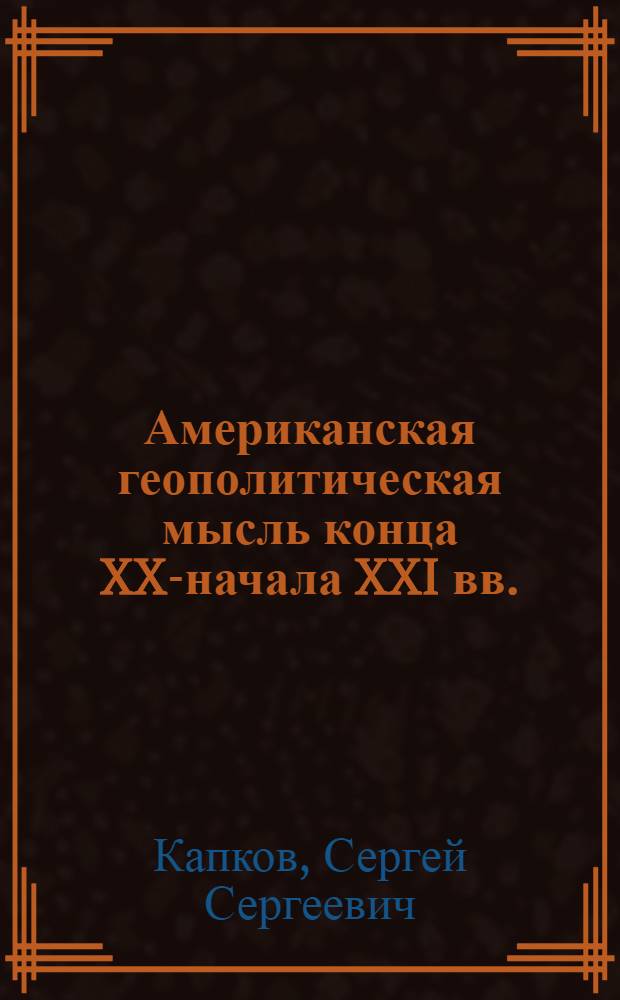 Американская геополитическая мысль конца XX-начала XXI вв. : автореф. дис. на соиск. учен. степ. канд. полит. наук : специальность 23.00.04 <Полит. проблемы междунар. отношений и глобал. развития>