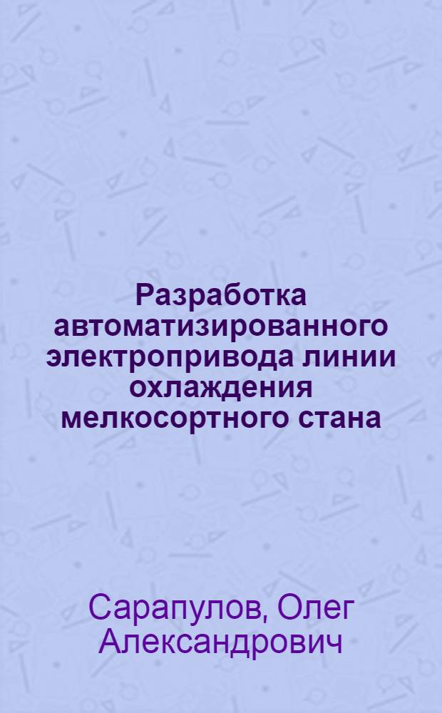 Разработка автоматизированного электропривода линии охлаждения мелкосортного стана : автореф. дис. на соиск. учен. степ. канд. техн. наук : специальность 05.09.03 <Электротехн. комплексы и системы>