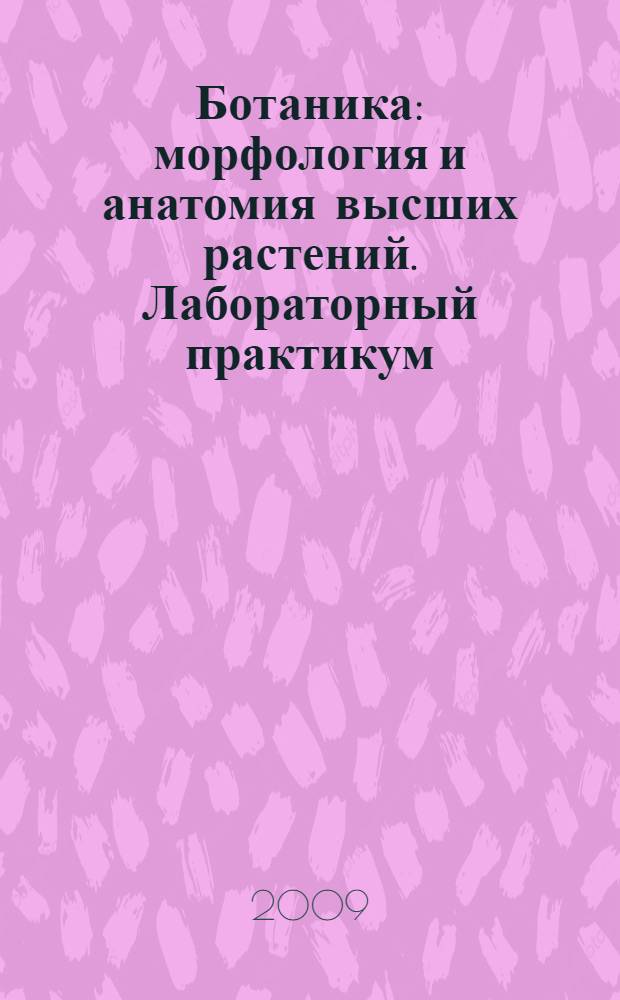 Ботаника: морфология и анатомия высших растений. Лабораторный практикум