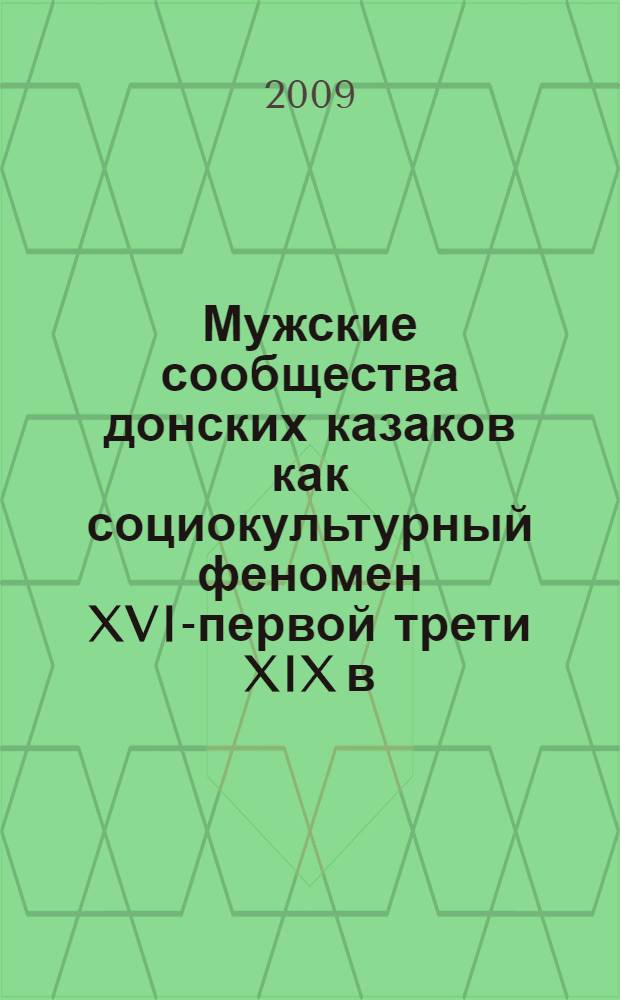 Мужские сообщества донских казаков как социокультурный феномен XVI-первой трети XIX в. : автореф. дис. на соиск. учен. степ. д-ра ист. наук : специальность 24.00.01 <Теория и история культуры>