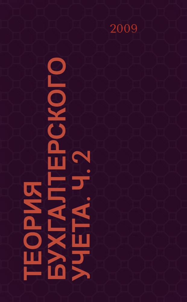 Теория бухгалтерского учета. Ч. 2 : Организация, учетная процедура, развитие бухгалтерского учета и бухгалтерской профессии