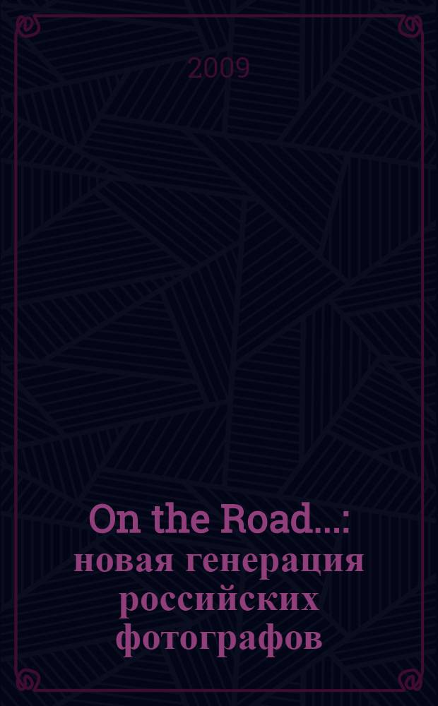 On the Road... : новая генерация российских фотографов: Петр Ловыгин/Тим Парщиков/Георгий Первов : каталог выставки, 24 марта-3 мая 2009 г