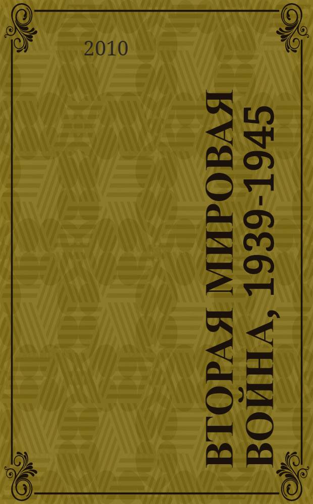 Вторая мировая война, 1939-1945 : битвы, сражения и секретные операции, наградная система, обмундирование, техника и вооружение