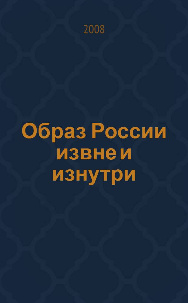 Образ России извне и изнутри : сборник материалов конференции "Образ России в автохтонном и неавтохтонном языковом сознаниии", фераль 2008 г.