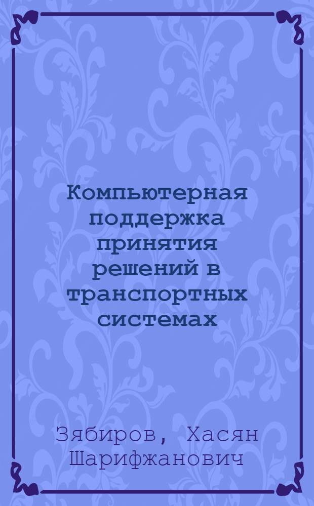 Компьютерная поддержка принятия решений в транспортных системах : учебное пособие для студентов высших учебных заведений железнодорожного транспорта