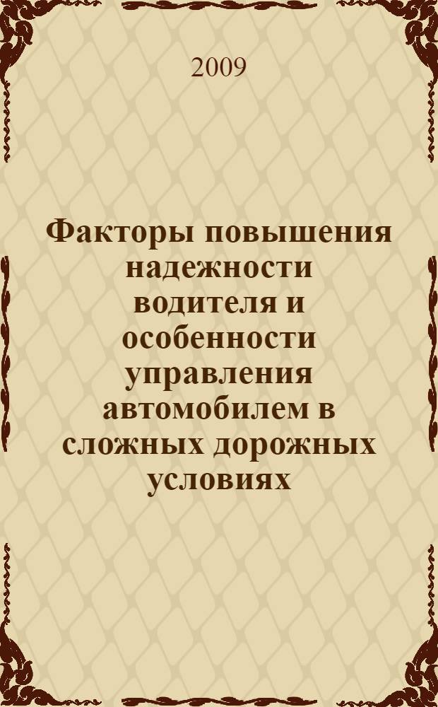 Факторы повышения надежности водителя и особенности управления автомобилем в сложных дорожных условиях : учебное пособие для подготовки преподавателей, слушателей юношеских автомобильных школ и автокурсов, а также студентов вузов, обучающихся по специальностям "Организация и безопасность движения" и "Организация перевозок (Автомобильный транспорт)"