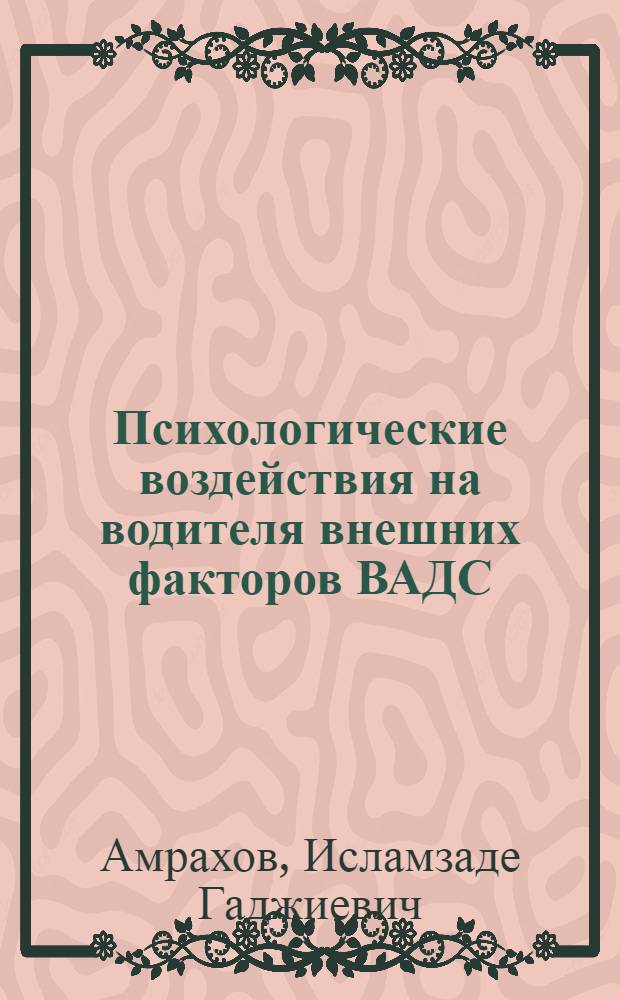 Психологические воздействия на водителя внешних факторов ВАДС : учебное пособие для подготовки преподавателей и слушателей юношеских автомобильных школ и автокурсов, а также студентов ВУЗов, обучающихся по специальностям "Организация и безопасность движения" и "Организация перевозок (Автомобильный транспорт)"