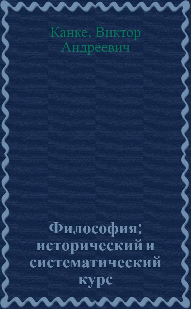 Философия : исторический и систематический курс : для студентов высших учебных заведений по дисциплине "Философия"
