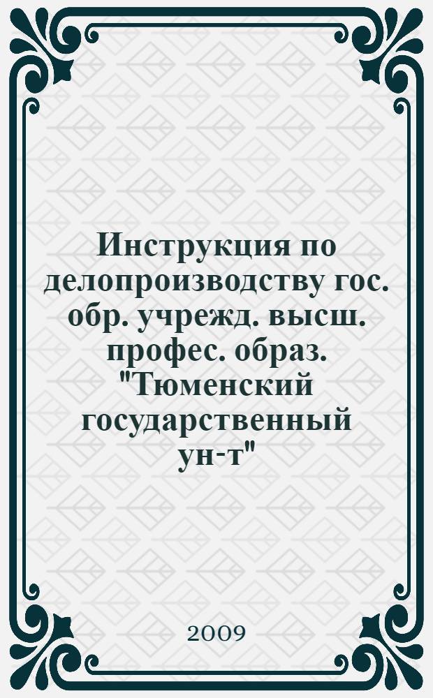 Инструкция по делопроизводству гос. обр. учрежд. высш. профес. образ. "Тюменский государственный ун-т"
