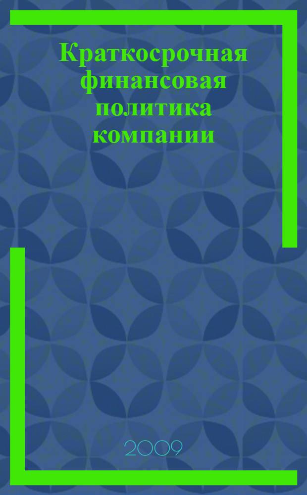 Краткосрочная финансовая политика компании : практикум : рекомендовано в качестве учебно-методического пособия для студентов