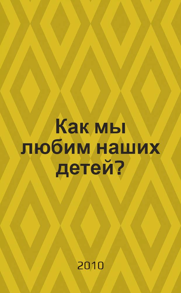 Как мы любим наших детей? : стратегии семейного воспитания