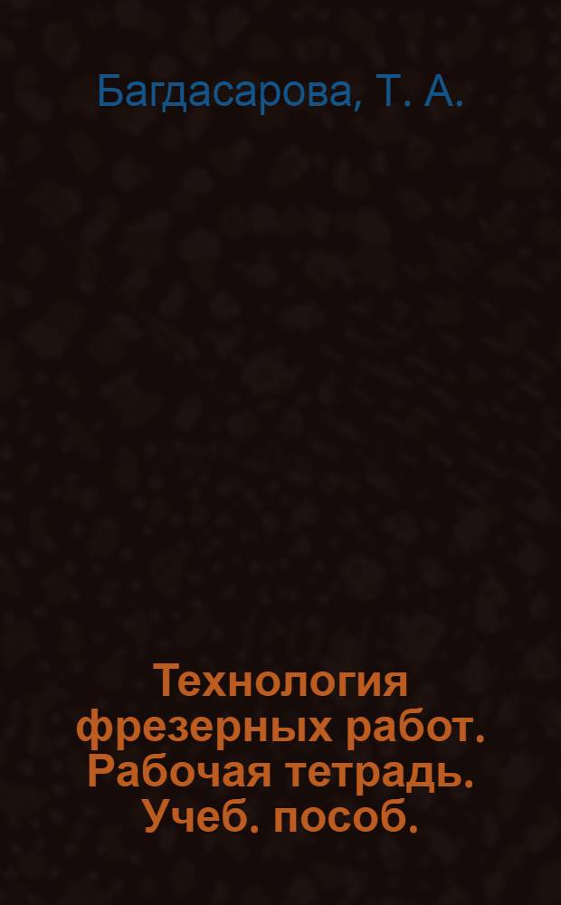 Технология фрезерных работ. Рабочая тетрадь. Учеб. пособ.