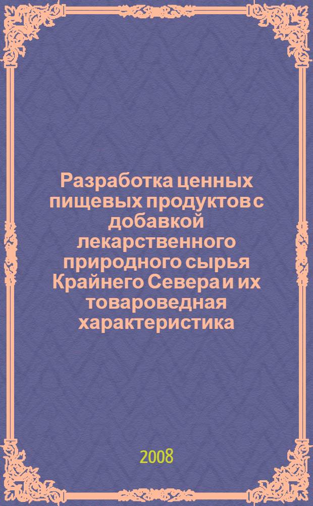 Разработка ценных пищевых продуктов с добавкой лекарственного природного сырья Крайнего Севера и их товароведная характеристика