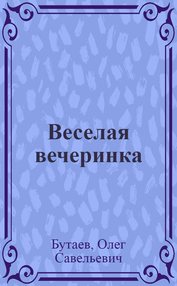 Веселая вечеринка : игры, розыгрыши, конкурсы