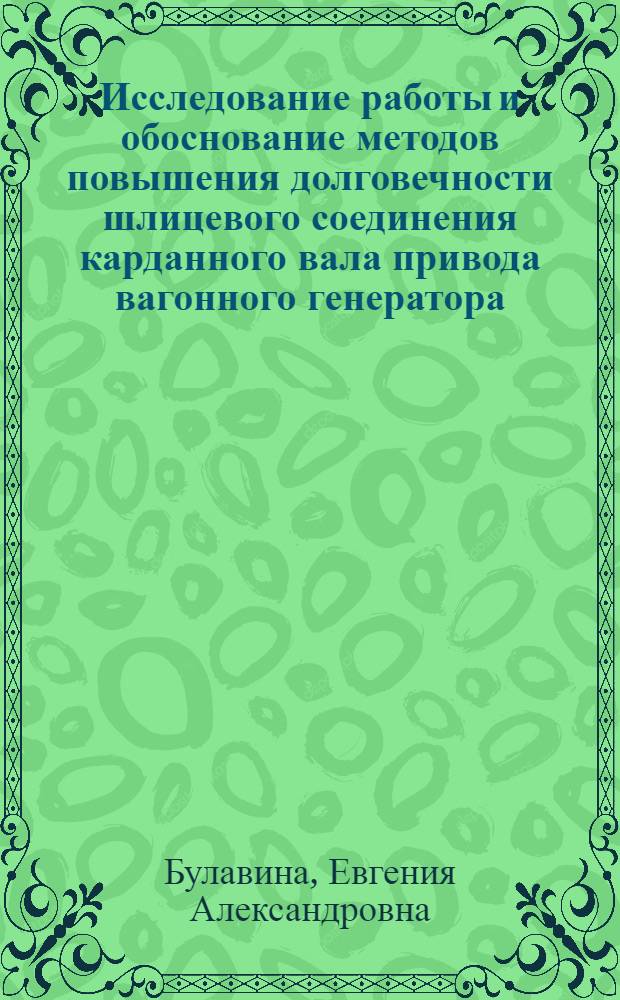 Исследование работы и обоснование методов повышения долговечности шлицевого соединения карданного вала привода вагонного генератора : монография