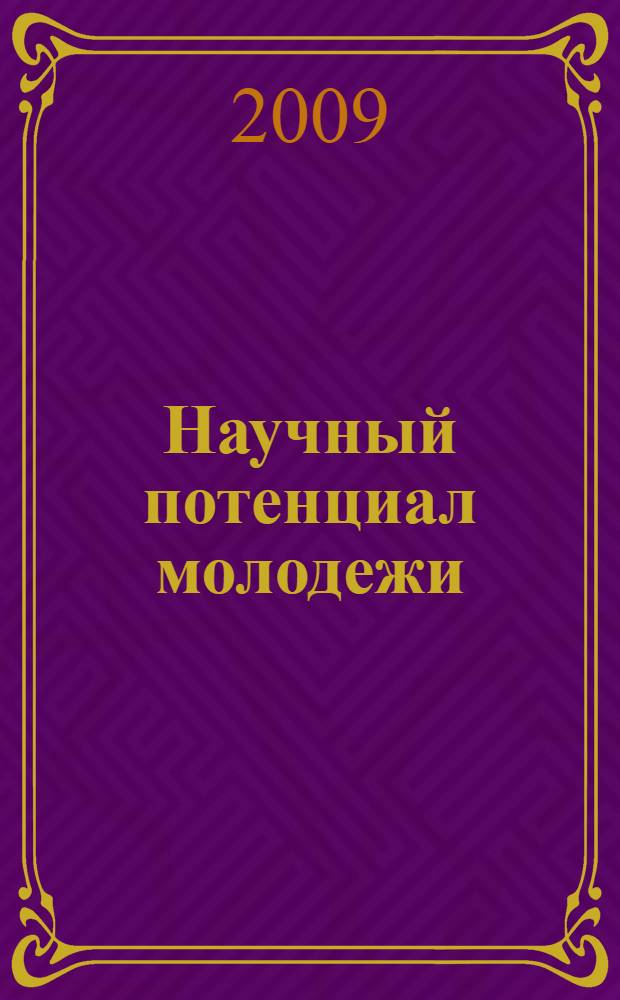 Научный потенциал молодежи: состояние, проблемы, перспективы исследований : сборник лучших студенческих работ по итогам VI внутривузовского конкурса на лучшую научно-исследовательскую работу студентов за 2008/2009 учебный год