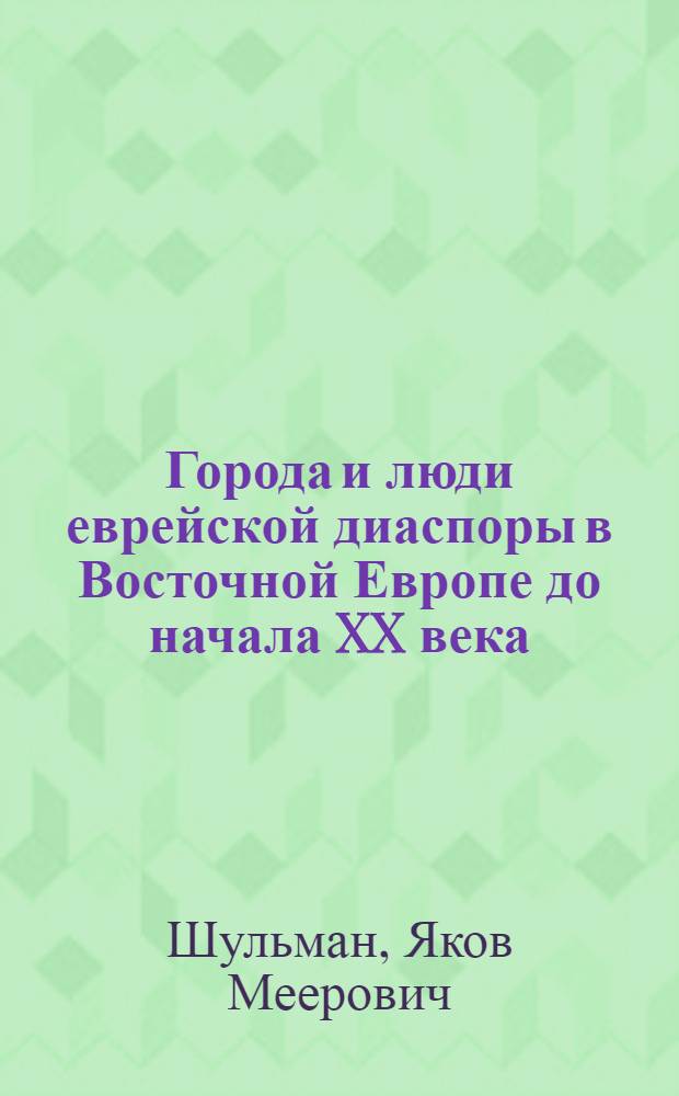 Города и люди еврейской диаспоры в Восточной Европе до начала XX века : Россия: Воронеж, Курск, Ростов-на-Дону, Смоленск, Таганрог